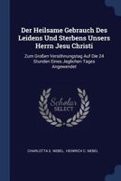 Der Heilsame Gebrauch Des Leidens Und Sterbens Unsers Herrn Jesu Christi: Zum Großen Versöhnungstag Auf Die 24 Stunden Eines Jeglichen Tages Angewendet... 1377143155 Book Cover