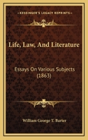 Life, Law, And Literature: Essays On Various Subjects 1164897756 Book Cover