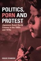 Politics, Porn and Protest: Japanese Avant-Garde Cinema in the 1960s and 1970s 0826439012 Book Cover
