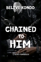 Chained to him: Dark romance (Her hell my desire) B0GW5P4ZXJ Book Cover