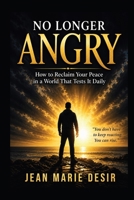 NO LONGER ANGRY: How to Reclaim Your Peace in a World That Tests It Daily B0H6XSKWYN Book Cover