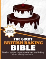 The Great British Baking Bible: Timeless Recipes, Inspiring Creations, and Baking Secrets for Every Home Baker B0CRYQSFLZ Book Cover