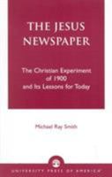 The Jesus Newspaper: The Christian Experiment of 1900 and Its Lessons for Today 0761822224 Book Cover