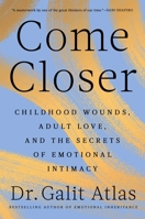 Come Closer: Childhood Wounds, Adult Love, and the Secrets of Emotional Intimacy 1668067145 Book Cover