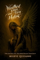 Weathered Wings and Torn Halos: For the Days You Are More Human Than Halo B0F9KN3QNG Book Cover