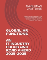 GLOBAL HR FUNCTIONS AN IT INDUSTRY FOCUS AND ROAD AHEAD 2025 - 2035: GLOBAL HR FUNCTIONS FOR IT, 100 HR FUNCTIONS, BEST PRACTICES, TOOLS, STRATEGY, HR FOR IT, HR ROADMAP 2025 TO 2035 B0F5WKB7FD Book Cover