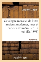 Catalogue mensuel de livres anciens, modernes, rares et curieux. Numéro 197, 15 mai 2329637640 Book Cover