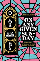 On Any Given Sunday: The Story of Christ in the Divine Service 1956658114 Book Cover