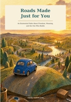 Roads Made Just For You: An Existential Fable About Freedom, Meaning, and the One Who Builds B0H9X85QMN Book Cover