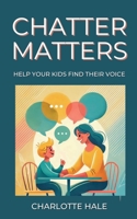 Chatter Matters: Help Your Kids Find Their Voice B0DX6WC62C Book Cover