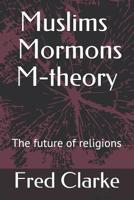 Muslims Mormons M-theory: The future of religions? (1) 1726876683 Book Cover