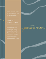This Is Permission: In This Moment, with All Its Challenges, and All Its Complexity...This Is Permission. Permission to Feel Everything. to Not Know ... Anger and Hope--Everything That's Real. 1970147016 Book Cover
