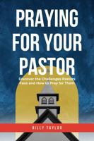 Praying for Your Pastor: Discover the Challenges Pastors Face and How to Pray for Them 1732272719 Book Cover