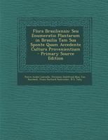 Flora Brasiliensis: Seu Enumeratio Plantarum in Brasilia Tam Sua Sponte Quam Accedente Cultura Provenientium 1293422916 Book Cover