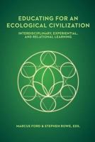 Educating for an Ecological Civilization: Interdisciplinary, Experiential, and Relational Learning 1940447259 Book Cover