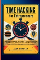 Time Hacking for Entrepreneurs: QuickStart Guide to Double Your Productivity and Enjoy a Balanced Life with Proven and Practical Time Management Strategies (Small Business and Entrepreneurship) B0DW71KXPB Book Cover