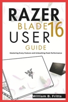 Razer Blade 16 User Guide (William B. Fritts): Mastering Every Feature and Unleashing Peak Performance B0F4Z8Y3HL Book Cover