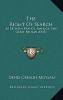 The Right of Search: As Between France, America, and Great Britain 1113398973 Book Cover