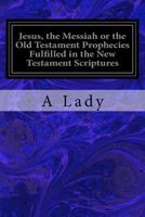 Jesus, the Messiah; Or, the Old Testament Prophecies Fulfilled in the New Testament Scriptures 9356318522 Book Cover