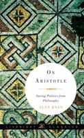 On Aristotle: Saving Politics from Philosophy 1631490575 Book Cover