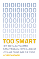 Too Smart: How Digital Capitalism Is Extracting Data, Controlling Our Lives, and Taking Over the World 026253858X Book Cover