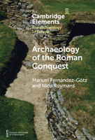 Archaeology of the Roman Conquest: Tracing the Legions, Reclaiming the Conquered (Elements in the Archaeology of Europe) 100950729X Book Cover