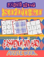 LARGE PRINT SUDOKU EASY,MEDIUM AND HARD: Large Print Sudoku Puzzle Books For Adults | Sudoku For Seniors B087SFGDWV Book Cover