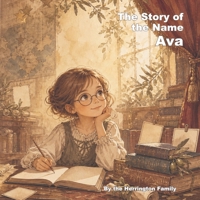 The Story of the Name Ava (The History of the Best Names) B0H8NTVYTG Book Cover