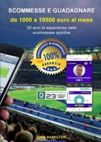 SCOMMESSE E GUADAGNARE Da 1000 a 10000 EURO AL MESE. 20 Anni di Esperienza Nelle Scommesse Sportive,: Metodo con Efficacia Garantita al 100% o Rimborso delle Scommesse. (Italian Edition) 1326549383 Book Cover
