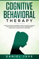 Cognitive Behavioral Therapy: Identify Emotional Disorders, Master Your Mind to Manage Stress, Fear, Panic Attacks, Anxiety, and Depression to Improve Self-Esteem and Self Confidence. 1801152861 Book Cover