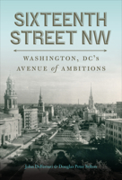 Sixteenth Street NW: Washington, DC's Avenue of Ambitions 1647121566 Book Cover