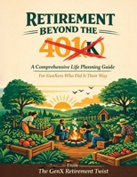 Retirement Beyond the 401(k): A Comprehensive Life Planning Guide for GenXers Who Did It Their Way B0GYKX4725 Book Cover