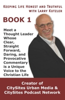 Keeping Life Honest and Truthful with Larry Kutzler, BOOK 1: Meet a Thought Leader Whose Clear, Straight Forward, Daring, and Provocative Commentary is a Unique Voice to the Christian Life 1096701944 Book Cover