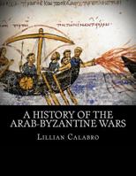 A History of the Arab-Byzantine Wars 1522900845 Book Cover