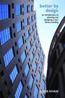 Better by Design: An Introduction to Planning and Designing a New Library Building 1856046508 Book Cover