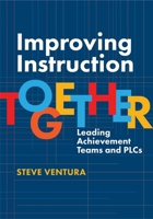 Improving Instruction Together: Leading Achievement Teams and PLCs 1416633766 Book Cover