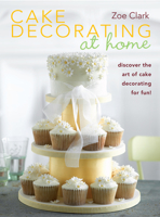 Cake Decorating at Home: Discover the Art of Cake Decorating for Fun! 0715337580 Book Cover