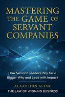 Mastering the Game of Servant Companies: How Servant Leaders Play for a Bigger Why and Lead with Impact 1965480349 Book Cover