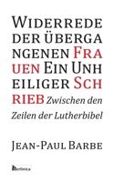 Ein Unheiliger Schrieb: Widerrede der übergangenen Frauen: Zwischen den Zeilen der Luther-Bibel (German Edition) 3960260032 Book Cover