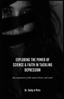 Exploring the Power of Science & Faith in Tackling Depression: Investigation of the mind, heart, and soul. B0DZWPYNX7 Book Cover