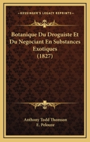 Botanique Du Droguiste Et Du Negociant En Substances Exotiques (1827) 1168120659 Book Cover