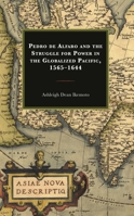 Pedro de Alfaro and the Struggle for Power in the Globalized Pacific, 1565-1644 1793618593 Book Cover