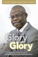 From Glory to Glory: The Life of an Ordinary Man Used by God 154882674X Book Cover
