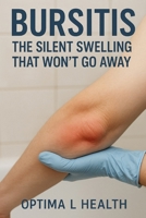Bursitis: The Silent Swelling That Won’t Go Away B0FCNN6XM8 Book Cover