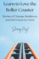 Learn to Love the Roller Coaster: Stories of Change, Resilience, and the Future to Come B0GMQFYRFW Book Cover