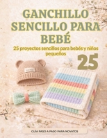 GANCHILLO SENCILLO PARA BEBÉ: 25 proyectos sencillos para bebés y niños pequeños 25 proyectos sencillos para (Spanish Edition) B0GQYQS989 Book Cover