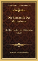 Die Romantik Des Martyriums: Bei Den Juden Im Mittelalter (1878) 1161123822 Book Cover