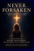 Never Forsaken: Finding Unshakeable Hope When God Was All I Had B0H1TL2TT8 Book Cover