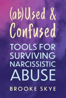 (ab)Used and Confused: Tools for Surviving Narcissistic Abuse B0C6Z7C1KG Book Cover