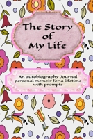 The Story of My Life: An Autobiography Journal Personal Memoir for a Lifetime with Prompts | This Book of Me is A Do-It-Yourself Memoir | More than a ... Perfect Gift for Anyone (Personal Diary) 1710894881 Book Cover